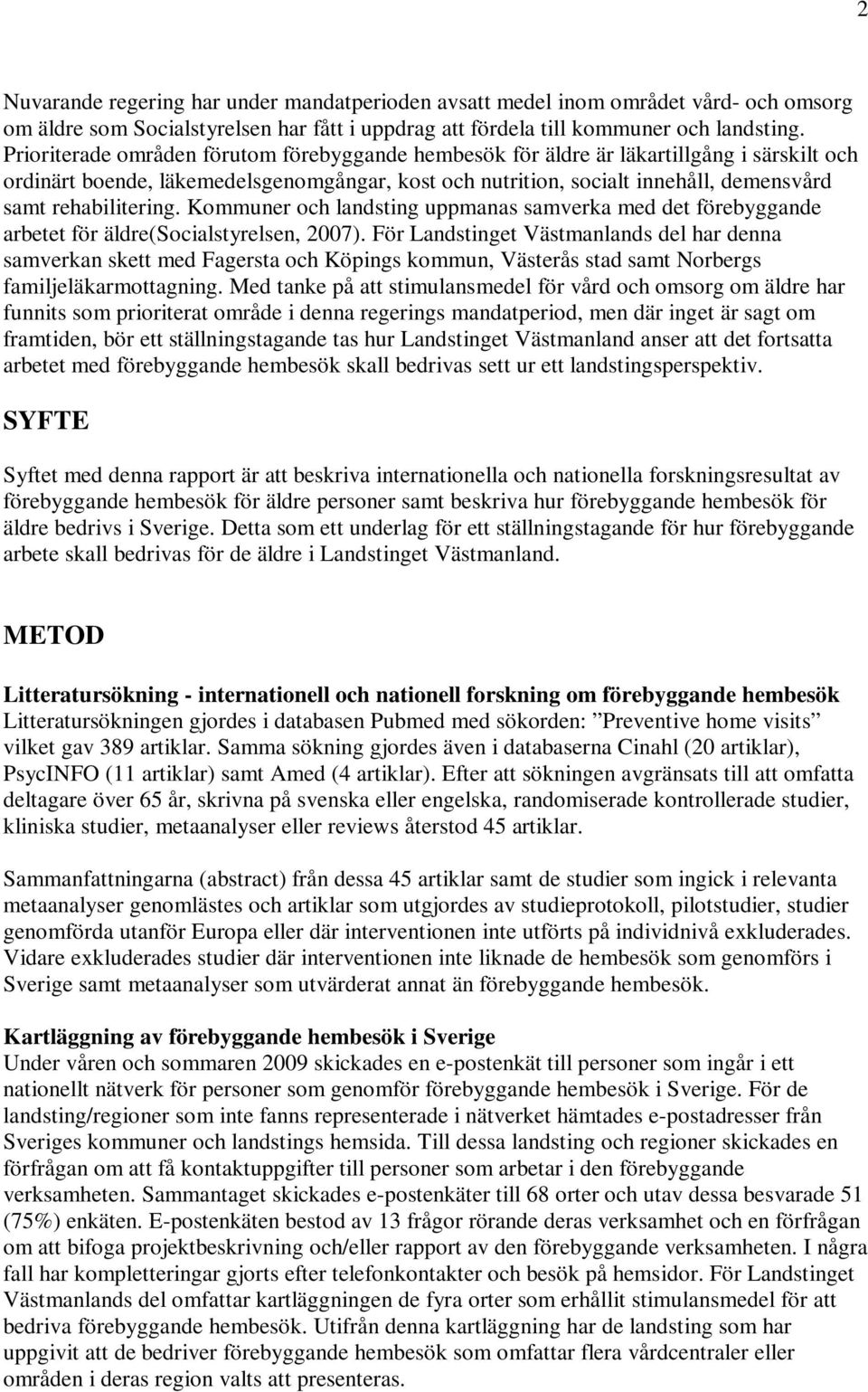 rehabilitering. Kommuner och landsting uppmanas samverka med det förebyggande arbetet för äldre(socialstyrelsen, 2007).
