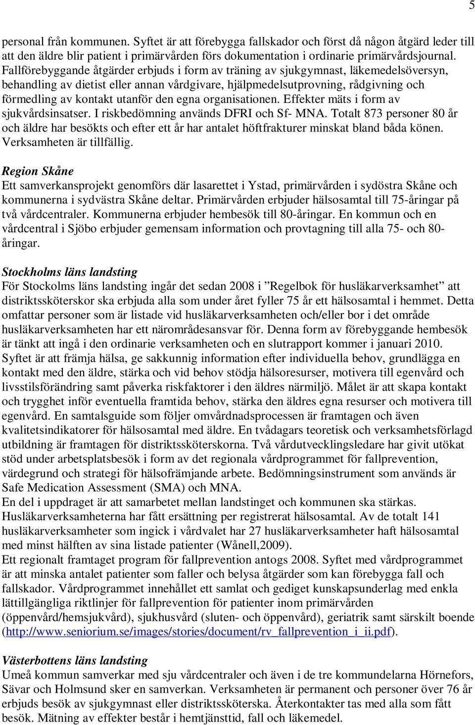utanför den egna organisationen. Effekter mäts i form av sjukvårdsinsatser. I riskbedömning används DFRI och Sf- MNA.