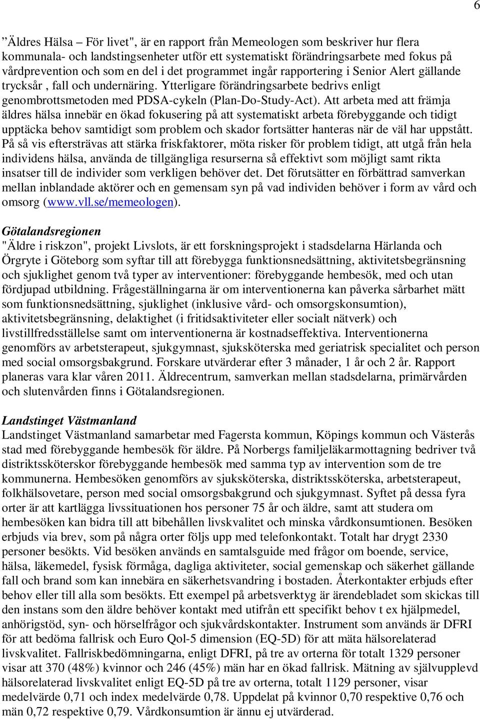 Att arbeta med att främja äldres hälsa innebär en ökad fokusering på att systematiskt arbeta förebyggande och tidigt upptäcka behov samtidigt som problem och skador fortsätter hanteras när de väl har