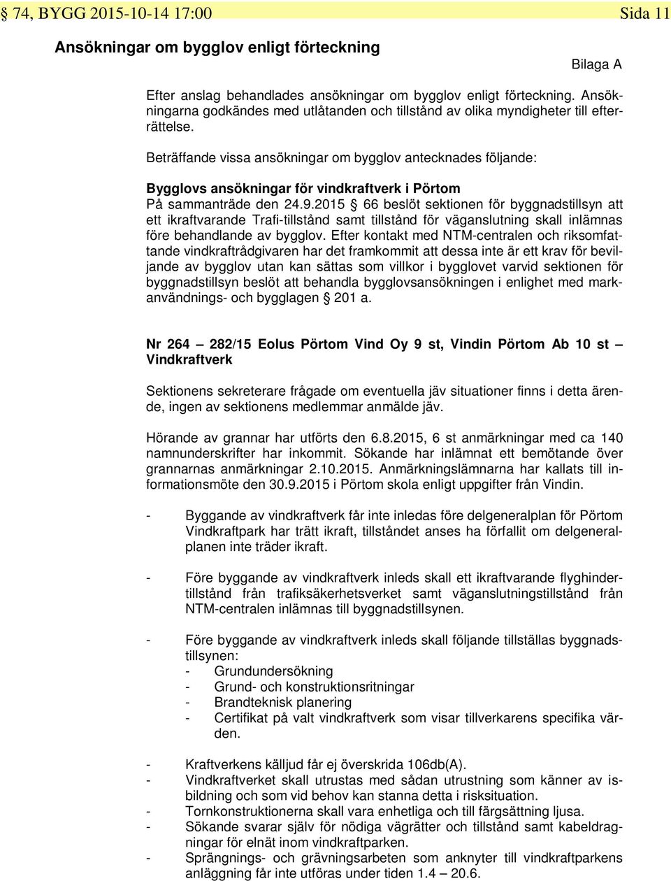 Beträffande vissa ansökningar om bygglov antecknades följande: Bygglovs ansökningar för vindkraftverk i Pörtom På sammanträde den 24.9.