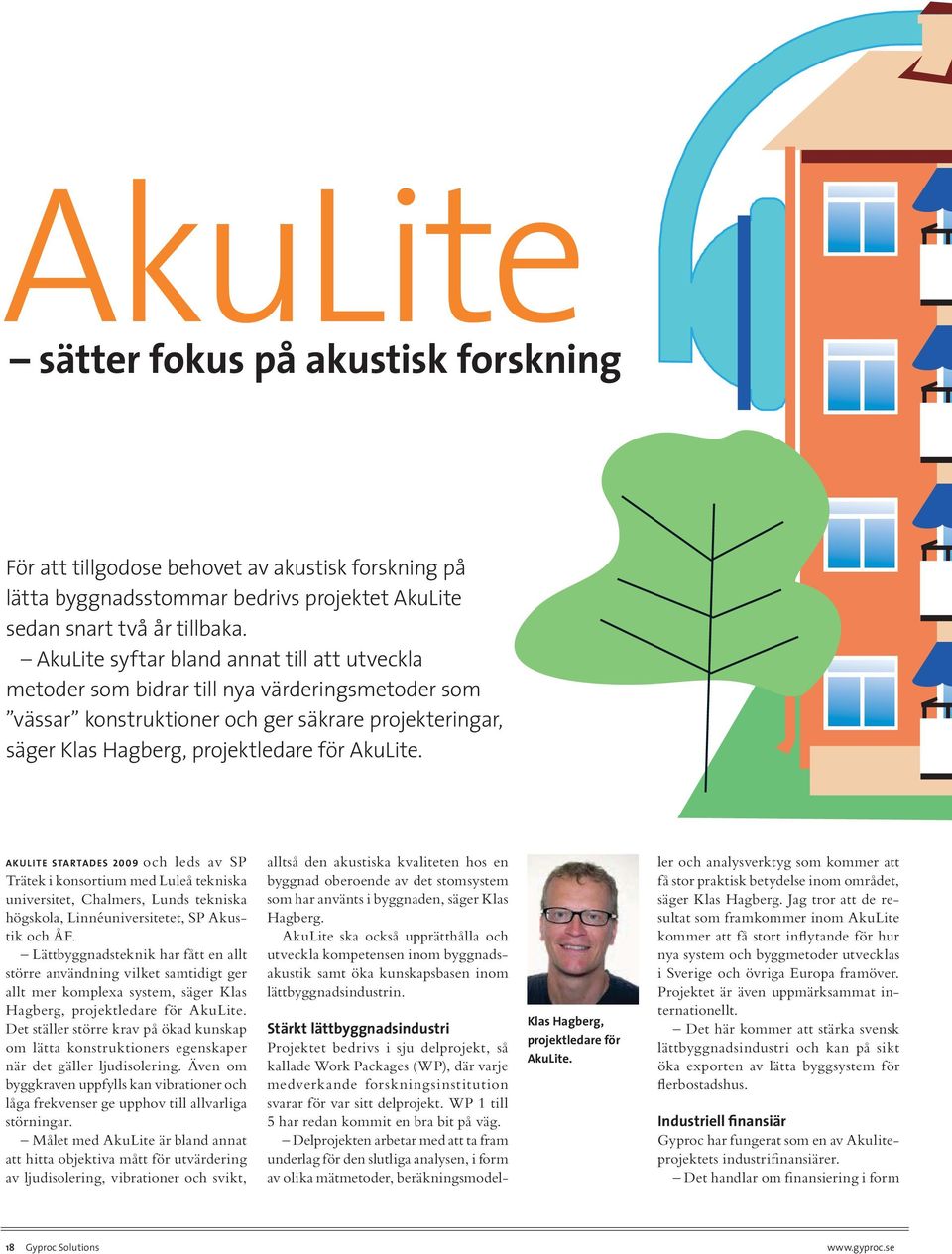 AKULITE STARTADES 2009 och leds av SP Trätek i konsortium med Luleå tekniska universitet, Chalmers, Lunds tekniska högskola, Linnéuniversitetet, SP Akustik och ÅF.