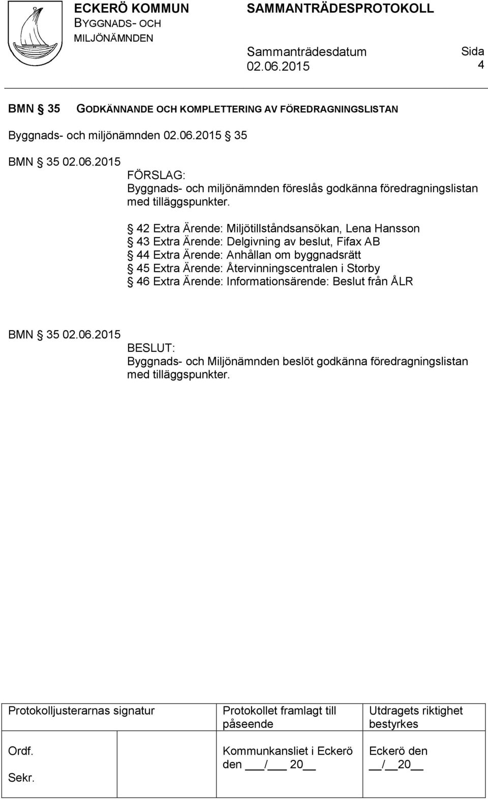 42 Extra Ärende: Miljötillståndsansökan, Lena Hansson 43 Extra Ärende: Delgivning av beslut, Fifax AB 44 Extra Ärende: Anhållan