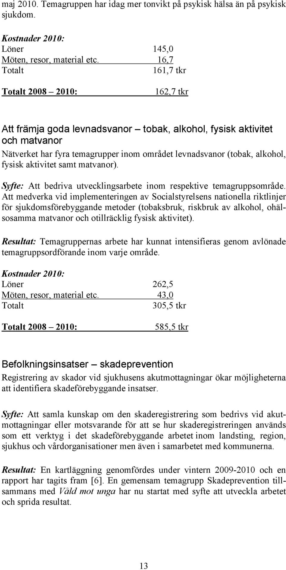 aktivitet samt matvanor). Syfte: Att bedriva utvecklingsarbete inom respektive temagruppsområde.