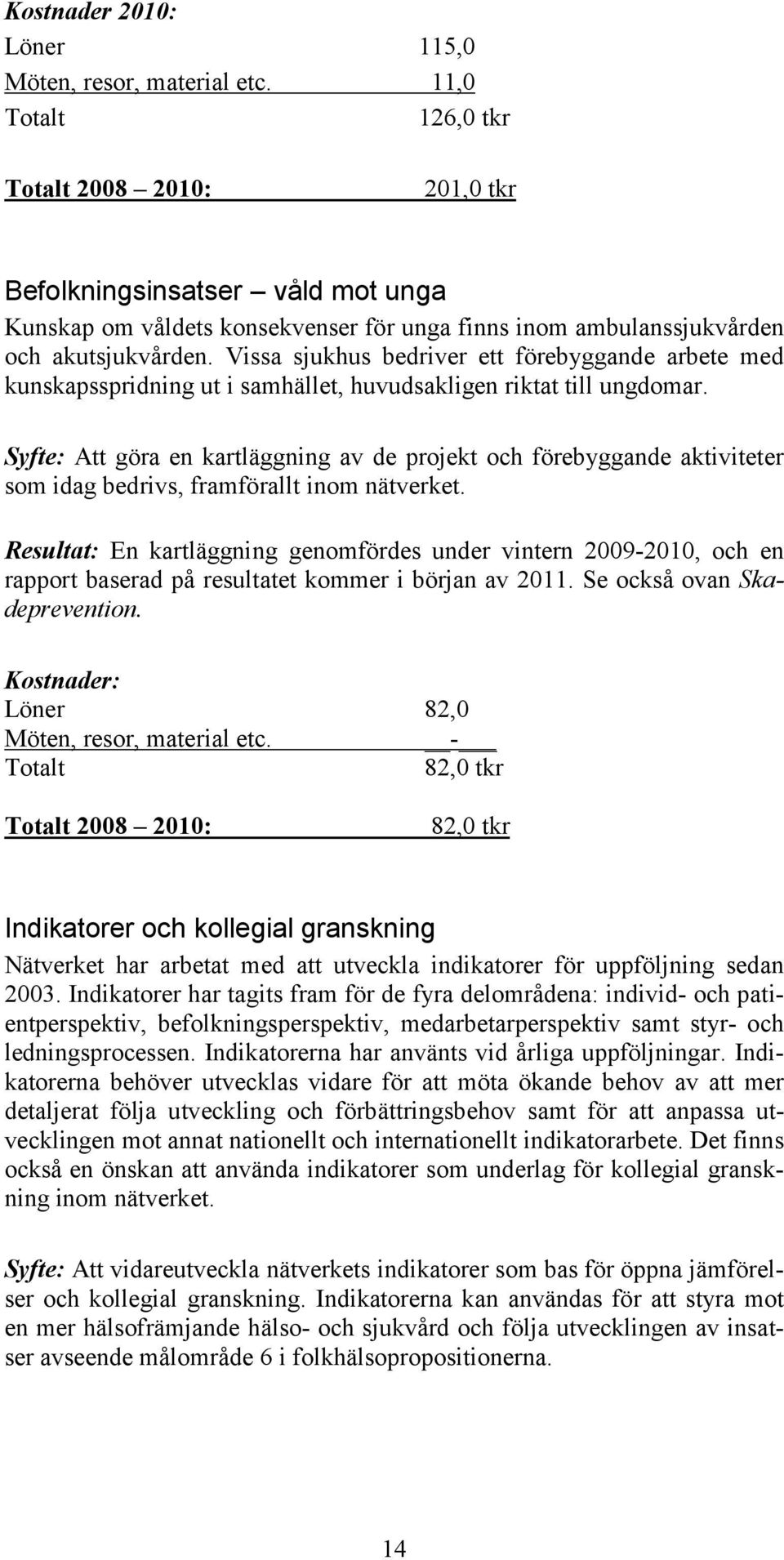 Vissa sjukhus bedriver ett förebyggande arbete med kunskapsspridning ut i samhället, huvudsakligen riktat till ungdomar.