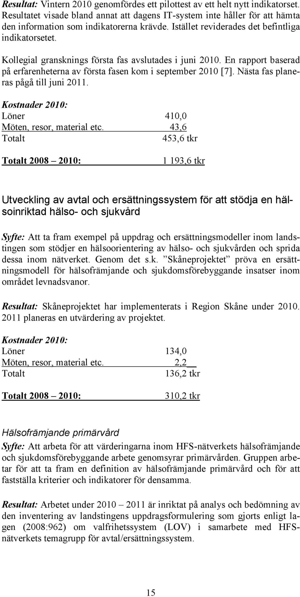 Nästa fas planeras pågå till juni 2011. Kostnader 2010: Löner 410,0 Möten, resor, material etc.