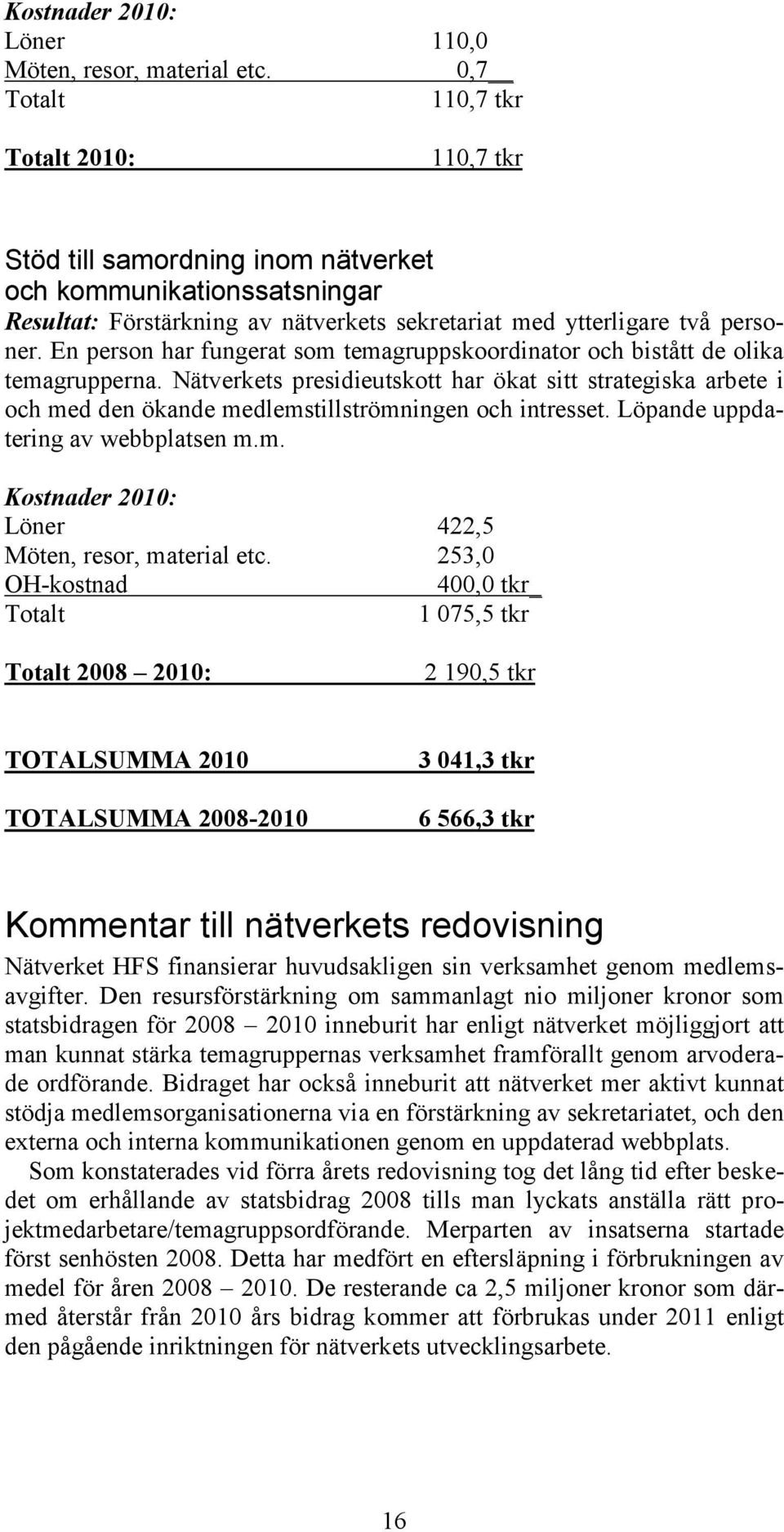 En person har fungerat som temagruppskoordinator och bistått de olika temagrupperna.