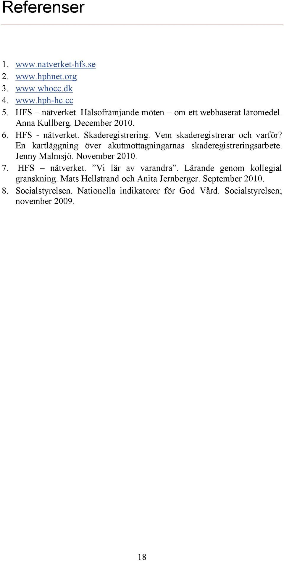 Vem skaderegistrerar och varför? En kartläggning över akutmottagningarnas skaderegistreringsarbete. Jenny Malmsjö. November 2010. 7.