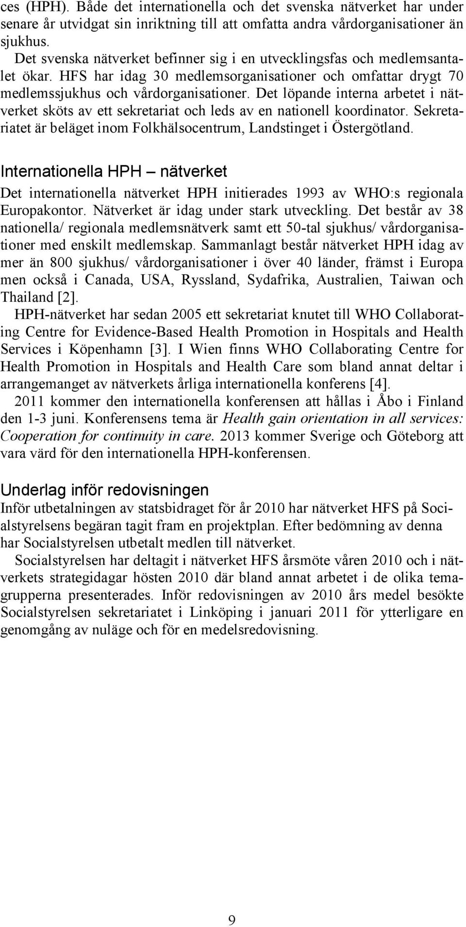 Det löpande interna arbetet i nätverket sköts av ett sekretariat och leds av en nationell koordinator. Sekretariatet är beläget inom Folkhälsocentrum, Landstinget i Östergötland.