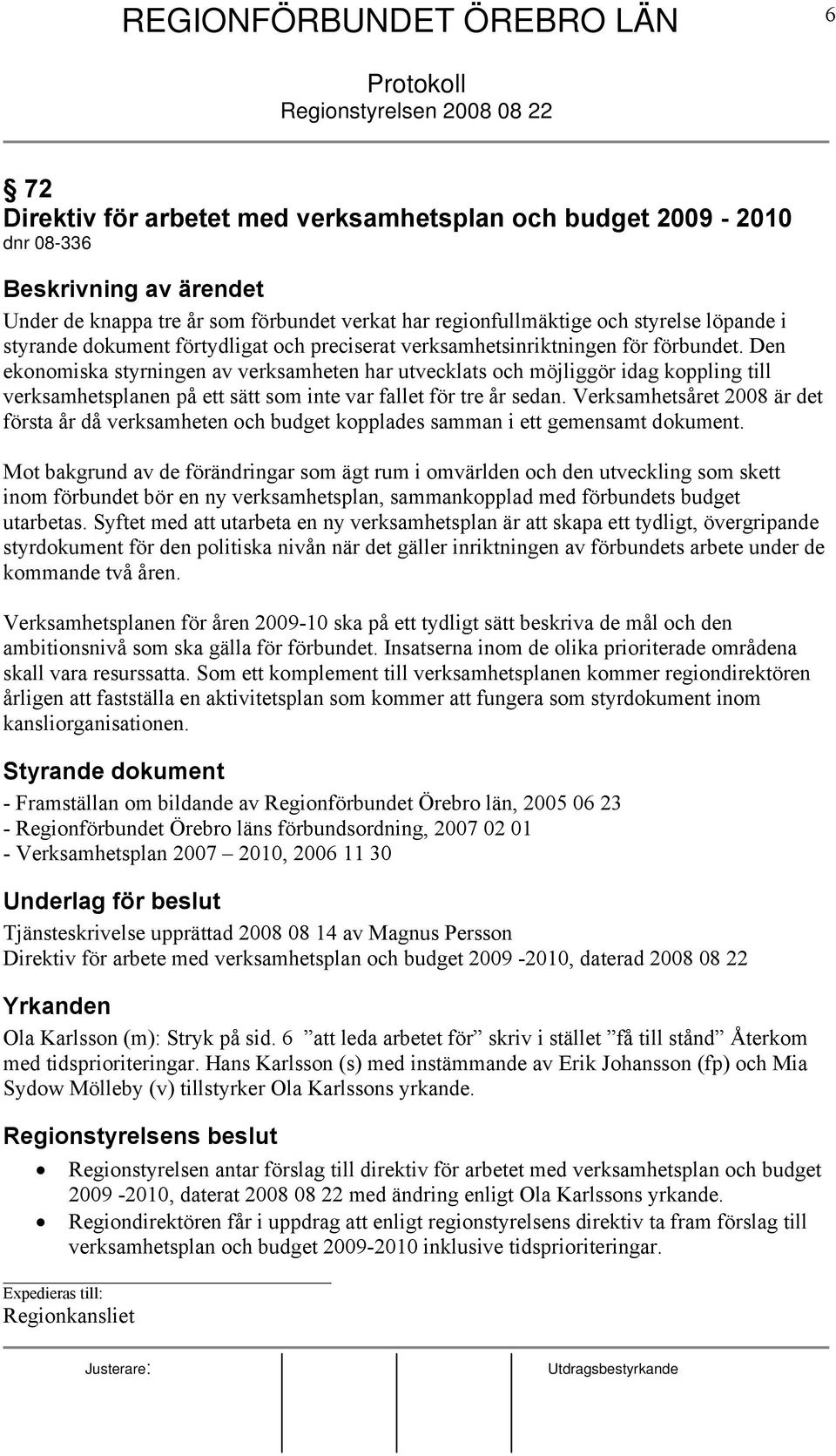 Den ekonomiska styrningen av verksamheten har utvecklats och möjliggör idag koppling till verksamhetsplanen på ett sätt som inte var fallet för tre år sedan.