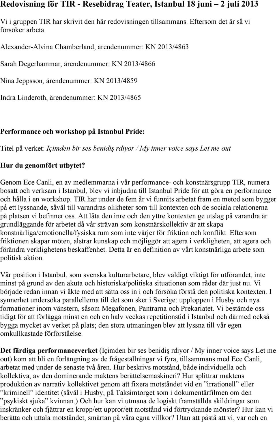 Performance och workshop på Istanbul Pride: Titel på verket: Içimden bir ses benidiş rdiyor / My inner voice says Let me out Hur du genomfört utbytet?