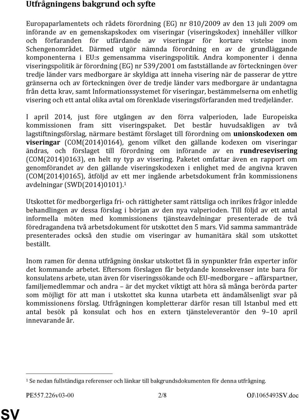 Andra komponenter i denna viseringspolitik är förordning (EG) nr 539/2001 om fastställande av förteckningen över tredje länder vars medborgare är skyldiga att inneha visering när de passerar de yttre