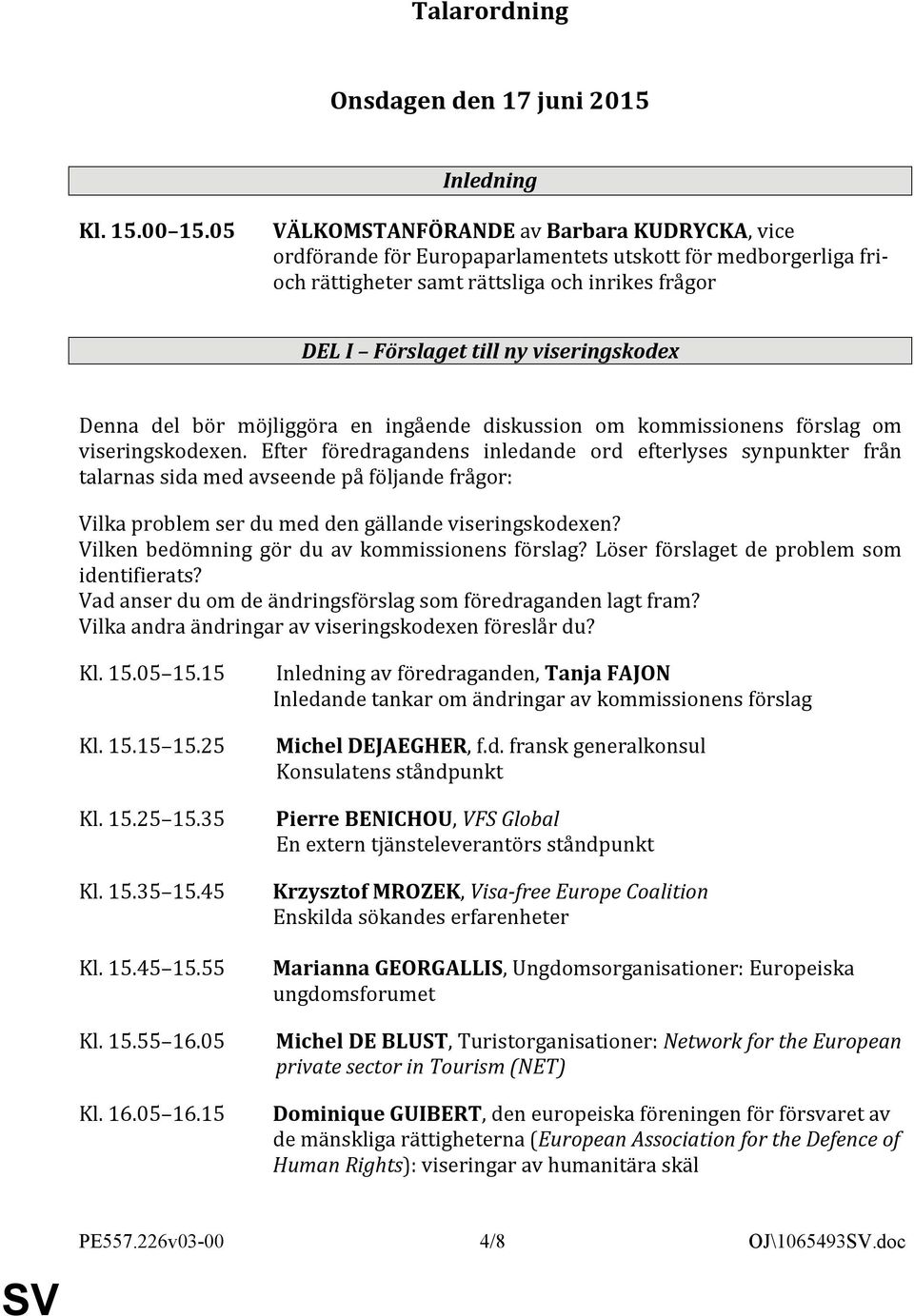 Denna del bör möjliggöra en ingående diskussion om kommissionens förslag om viseringskodexen.