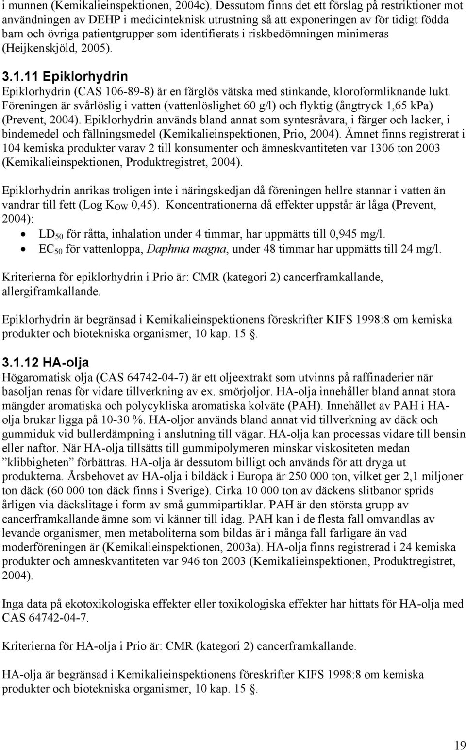 riskbedömningen minimeras (Heijkenskjöld, 2005). 3.1.11 Epiklorhydrin Epiklorhydrin (CAS 106-89-8) är en färglös vätska med stinkande, kloroformliknande lukt.