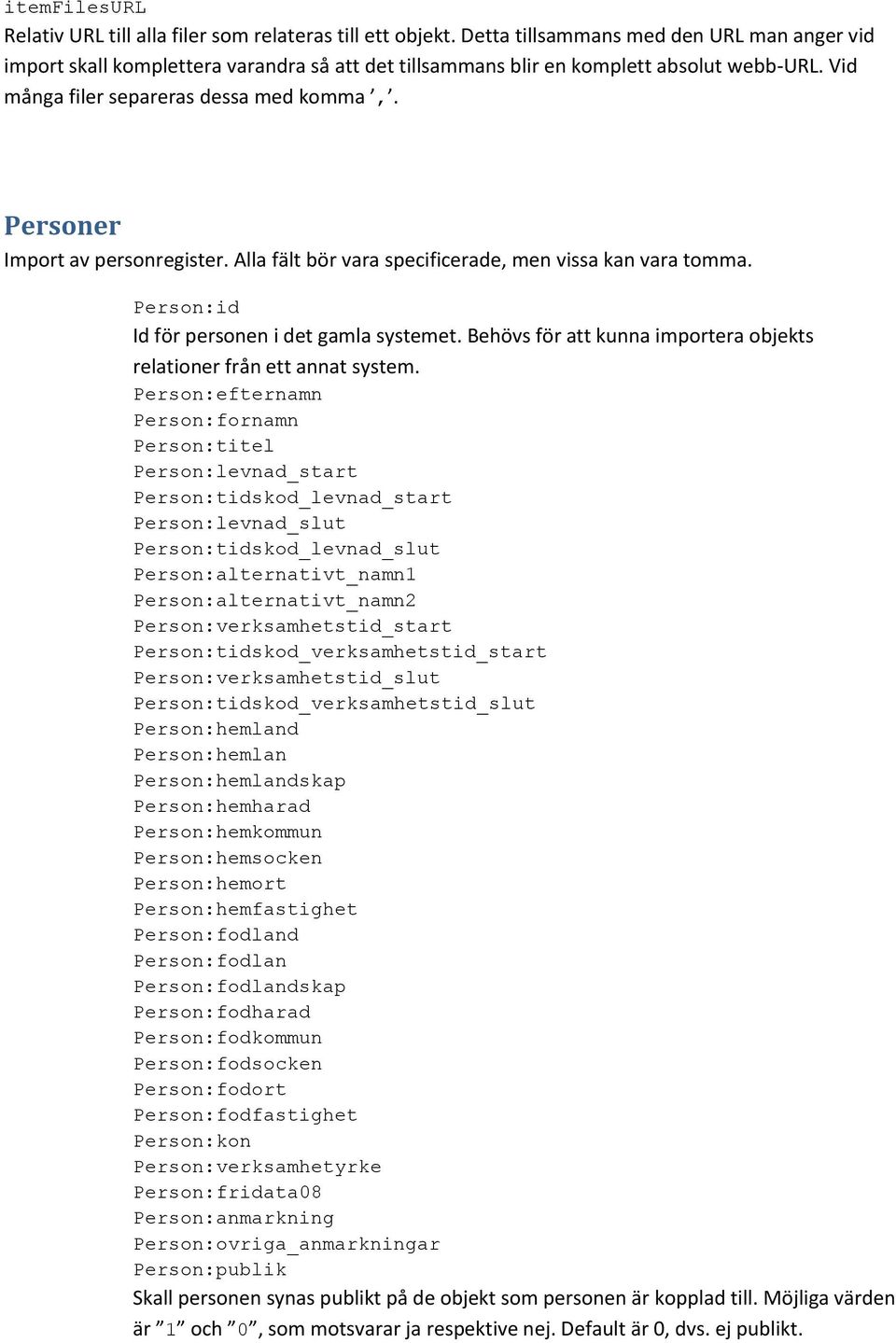 Personer Import av personregister. Alla fält bör vara specificerade, men vissa kan vara tomma. Person:id Id för personen i det gamla systemet.