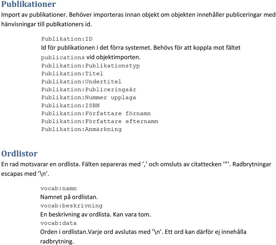 Publikation:Publikationstyp Publikation:Titel Publikation:Undertitel Publikation:Publiceringsår Publikation:Nummer upplaga Publikation:ISBN Publikation:Författare förnamn Publikation:Författare