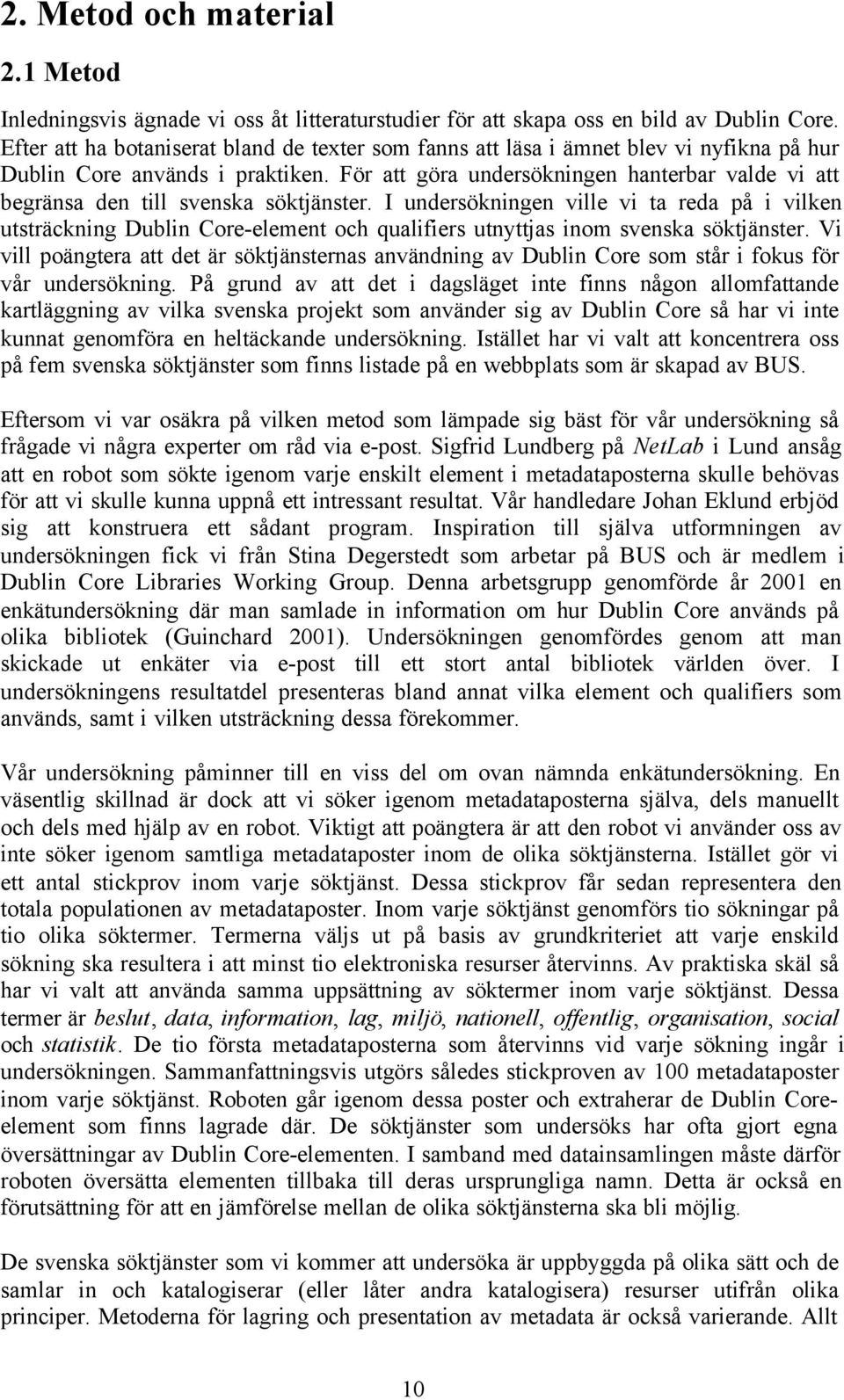 För att göra undersökningen hanterbar valde vi att begränsa den till svenska söktjänster.