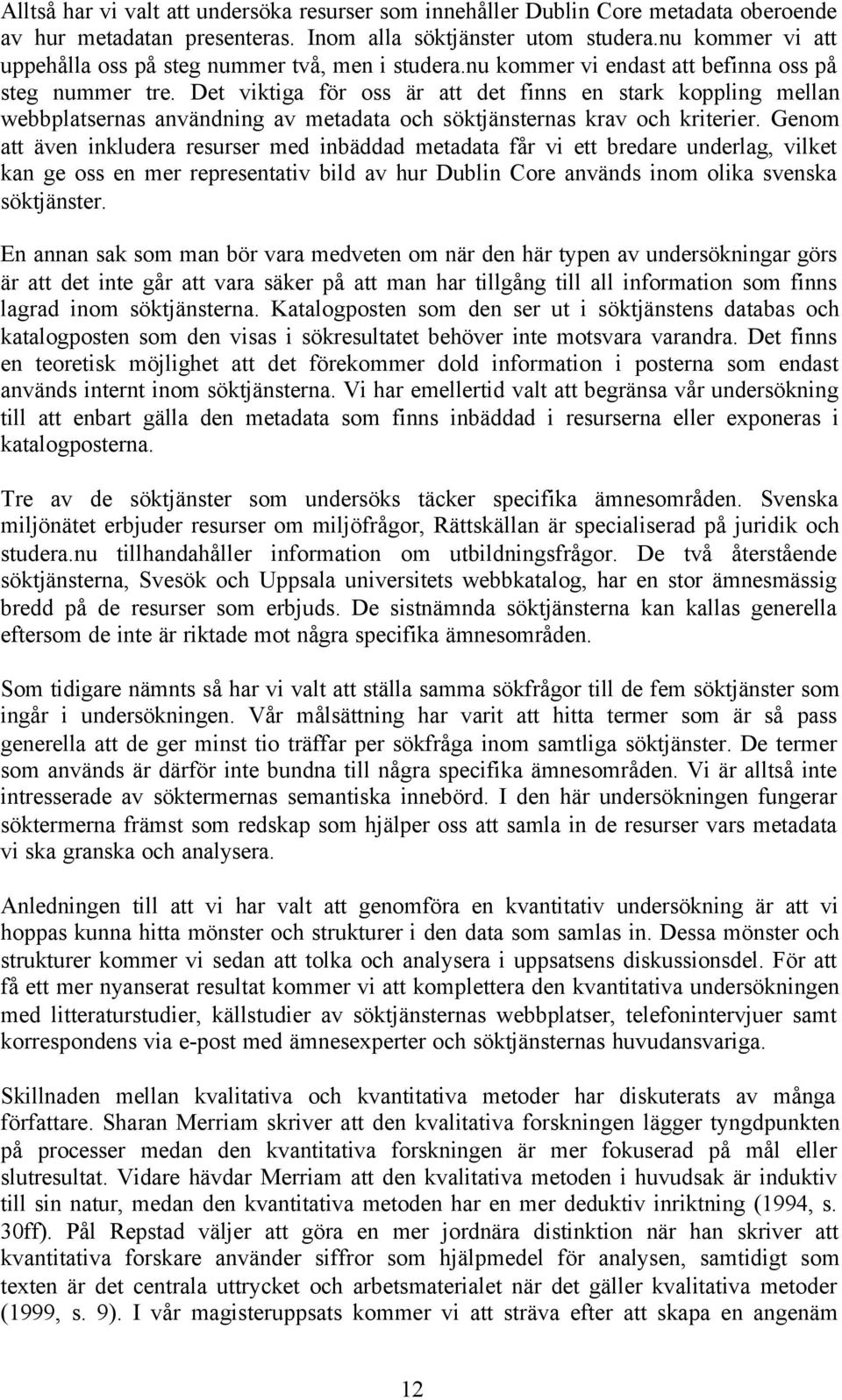 Det viktiga för oss är att det finns en stark koppling mellan webbplatsernas användning av metadata och söktjänsternas krav och kriterier.