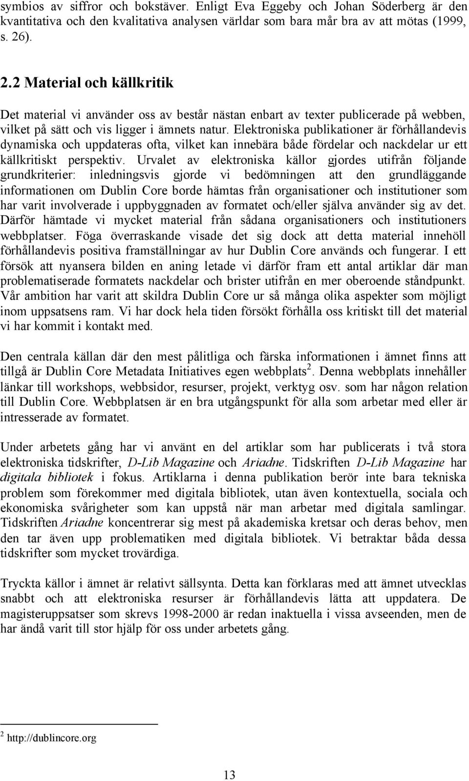 Elektroniska publikationer är förhållandevis dynamiska och uppdateras ofta, vilket kan innebära både fördelar och nackdelar ur ett källkritiskt perspektiv.