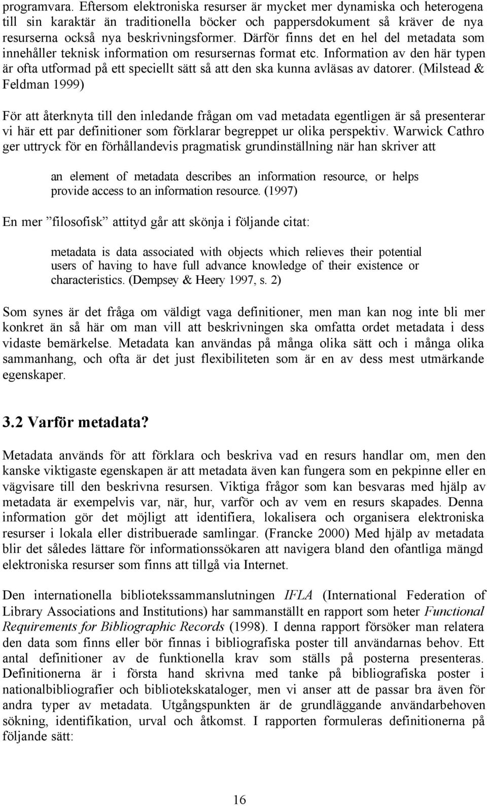 Därför finns det en hel del metadata som innehåller teknisk information om resursernas format etc.