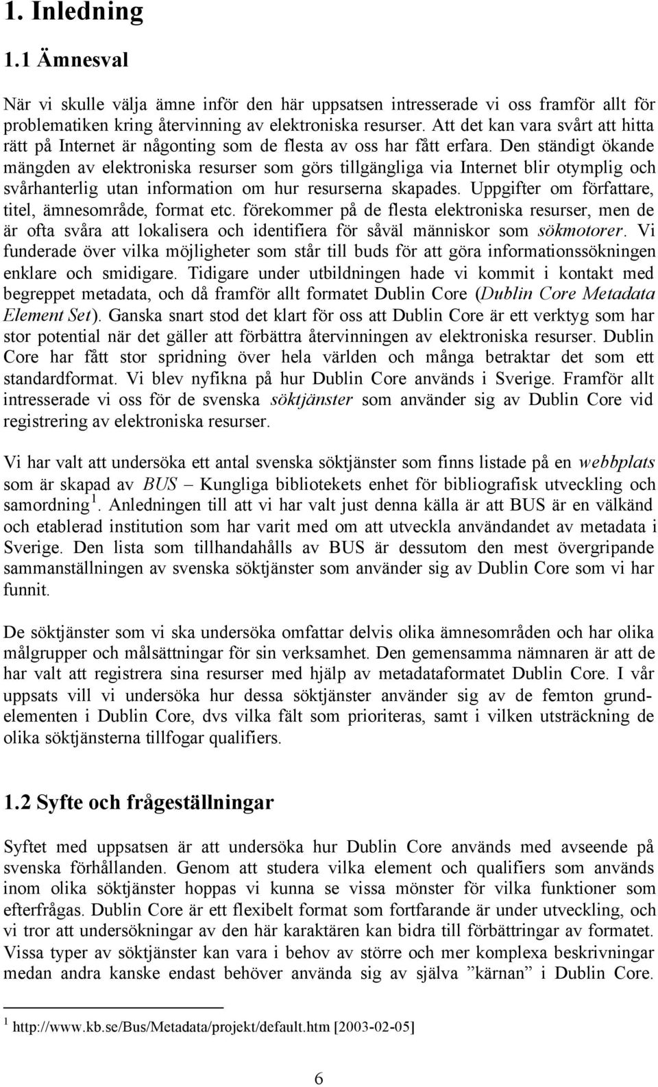 Den ständigt ökande mängden av elektroniska resurser som görs tillgängliga via Internet blir otymplig och svårhanterlig utan information om hur resurserna skapades.