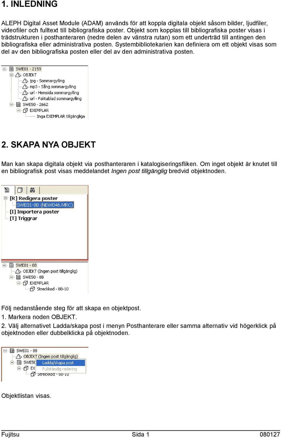 Systembibliotekarien kan definiera om ett objekt visas som del av den bibliografiska posten eller del av den administrativa posten. 2.