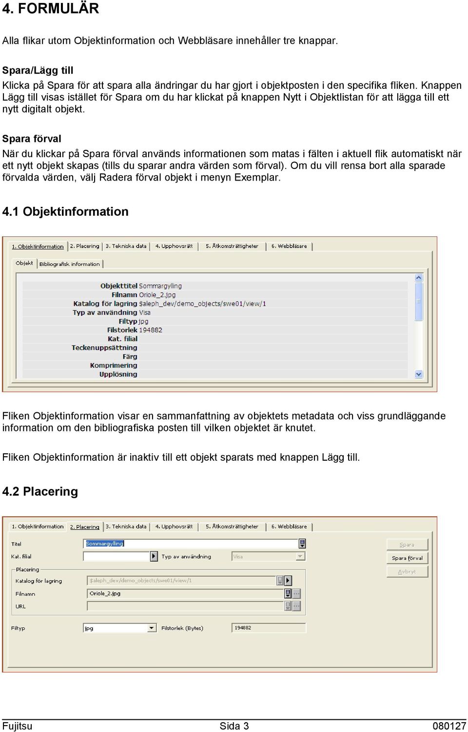 Spara förval När du klickar på Spara förval används informationen som matas i fälten i aktuell flik automatiskt när ett nytt objekt skapas (tills du sparar andra värden som förval).