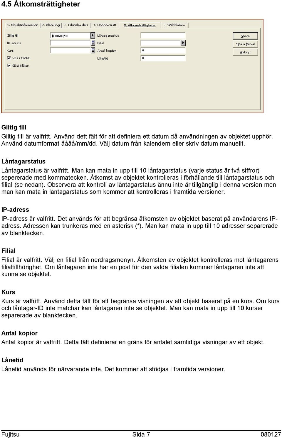 Åtkomst av objektet kontrolleras i förhållande till låntagarstatus och filial (se nedan).