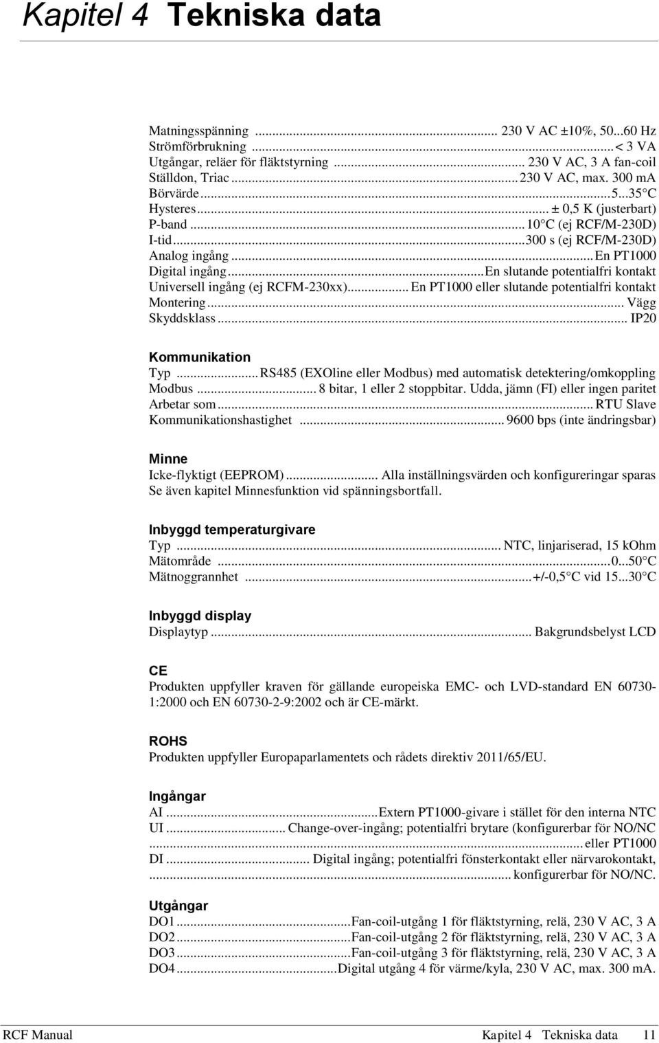 .. En slutande potentialfri kontakt Universell ingång (ej RCFM-230xx)... En PT1000 eller slutande potentialfri kontakt Montering... Vägg Skyddsklass... IP20 Kommunikation Typ.