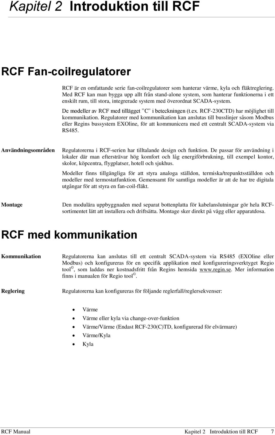 De modeller av RCF med tillägget C i beteckningen (t.ex. RCF-230CTD) har möjlighet till kommunikation.
