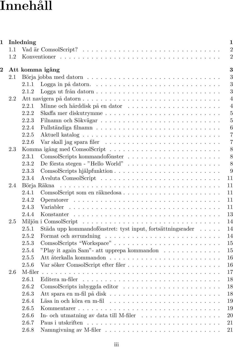 ......................... 5 2.2.3 Filnamn och Sökvägar........................... 5 2.2.4 Fullständiga filnamn............................ 6 2.2.5 Aktuell katalog............................... 7 2.2.6 Var skall jag spara filer.