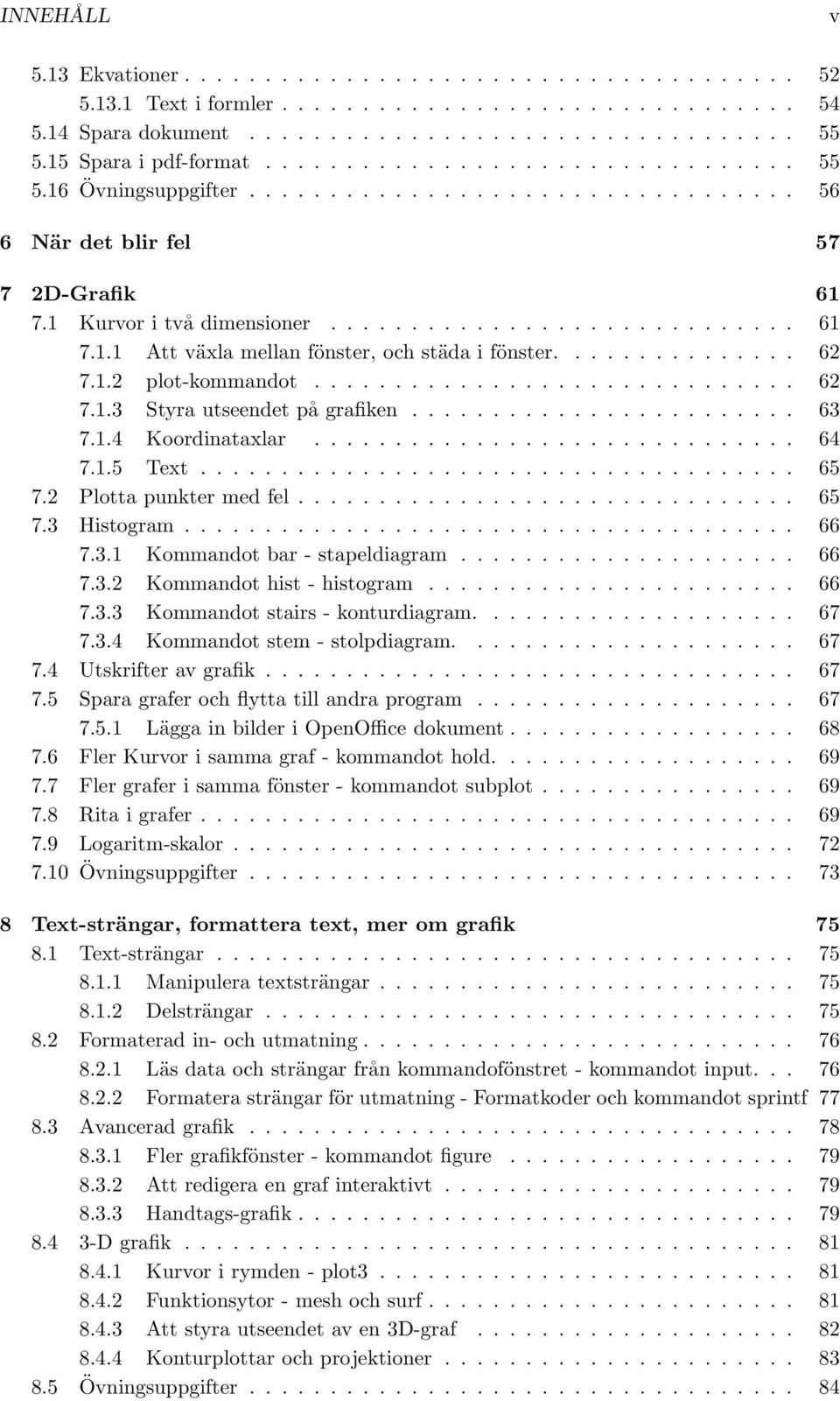 .............. 62 7.1.2 plot-kommandot.............................. 62 7.1.3 Styra utseendet på grafiken........................ 63 7.1.4 Koordinataxlar.............................. 64 7.1.5 Text.