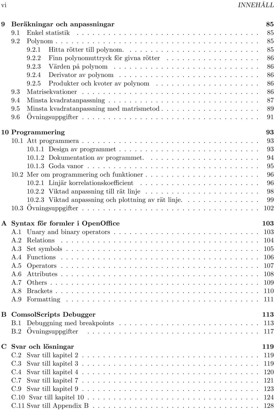 ................................. 86 9.4 Minsta kvadratanpassning............................. 87 9.5 Minsta kvadratanpassning med matrismetod................... 89 9.6 Övningsuppgifter.