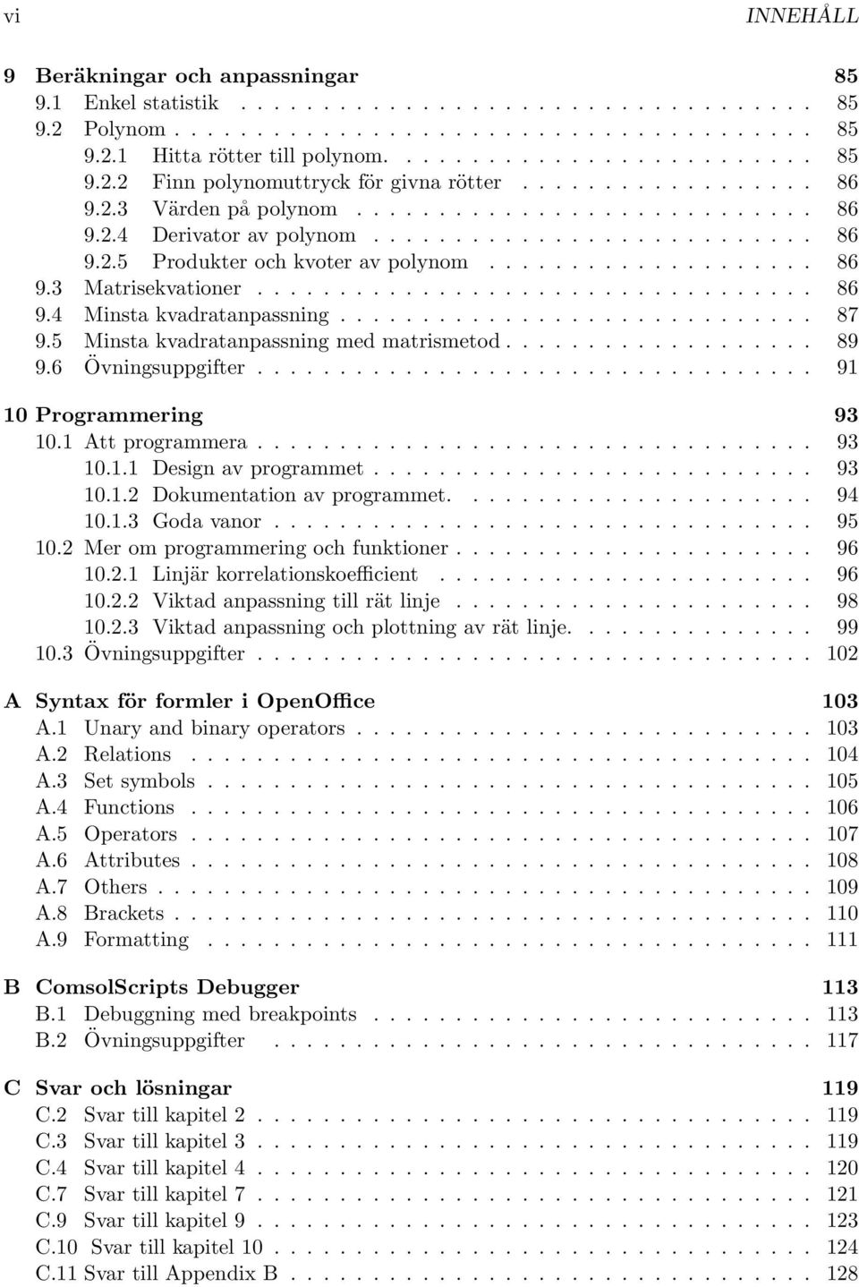 ................................. 86 9.4 Minsta kvadratanpassning............................. 87 9.5 Minsta kvadratanpassning med matrismetod................... 89 9.6 Övningsuppgifter.