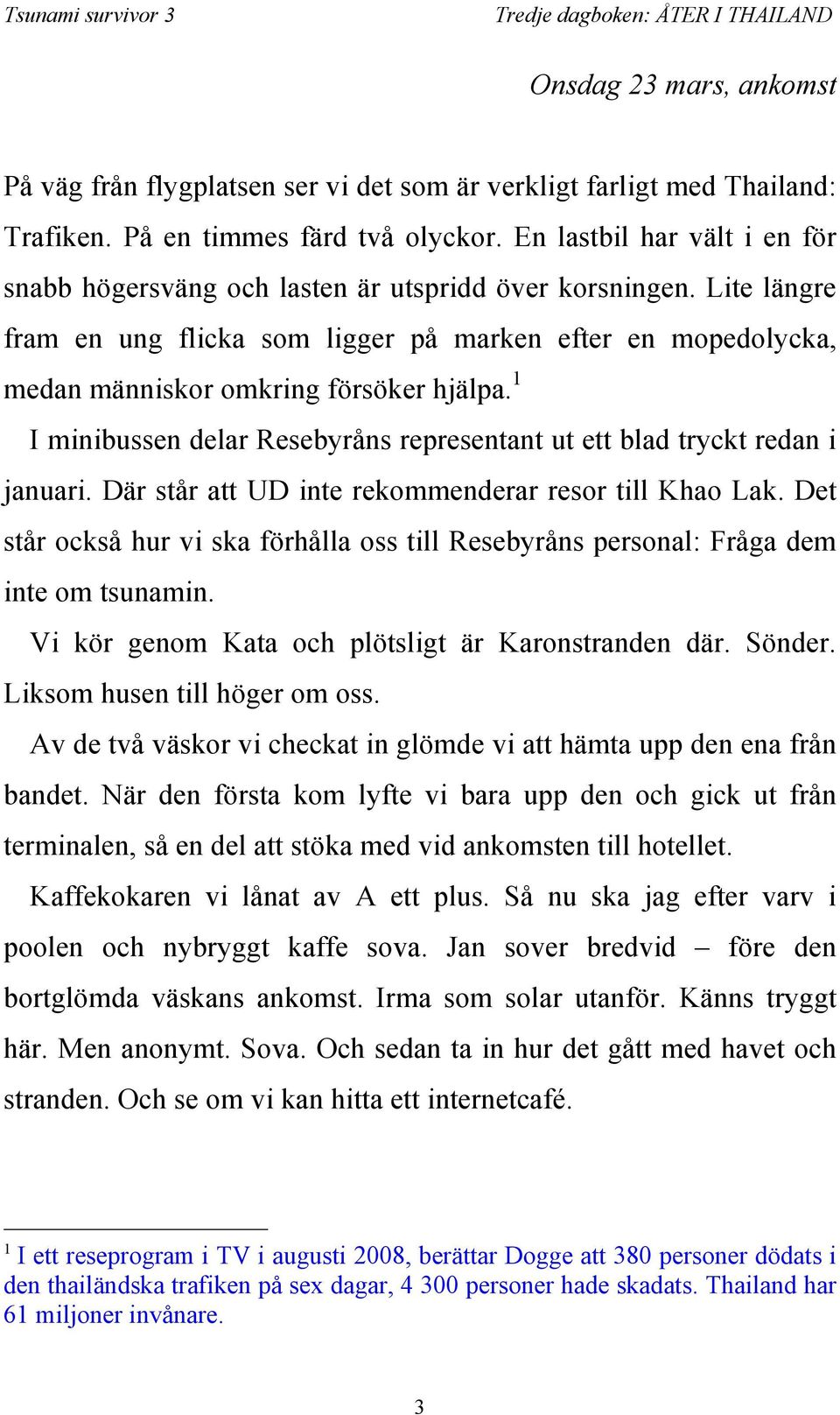 1 I minibussen delar Resebyråns representant ut ett blad tryckt redan i januari. Där står att UD inte rekommenderar resor till Khao Lak.