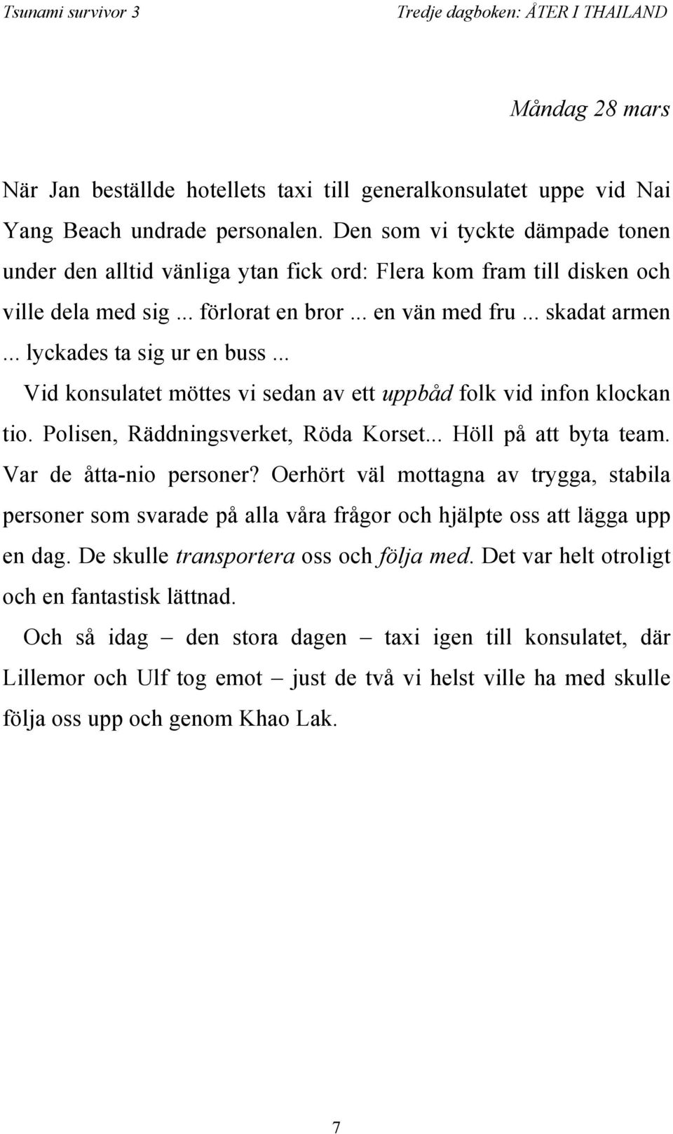 .. lyckades ta sig ur en buss... Vid konsulatet möttes vi sedan av ett uppbåd folk vid infon klockan tio. Polisen, Räddningsverket, Röda Korset... Höll på att byta team. Var de åtta-nio personer?