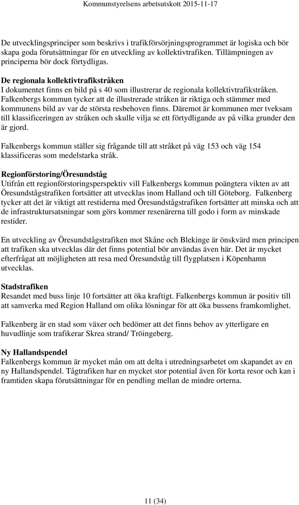 Falkenbergs kommun tycker att de illustrerade stråken är riktiga och stämmer med kommunens bild av var de största resbehoven finns.