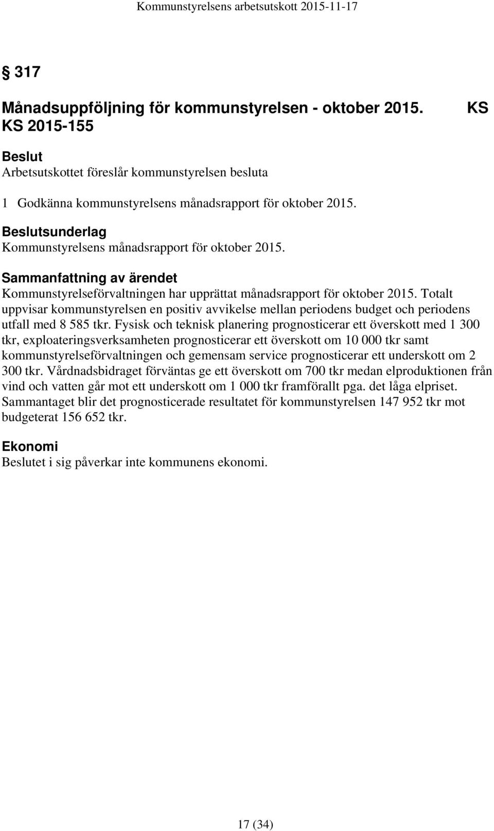 Totalt uppvisar kommunstyrelsen en positiv avvikelse mellan periodens budget och periodens utfall med 8 585 tkr.