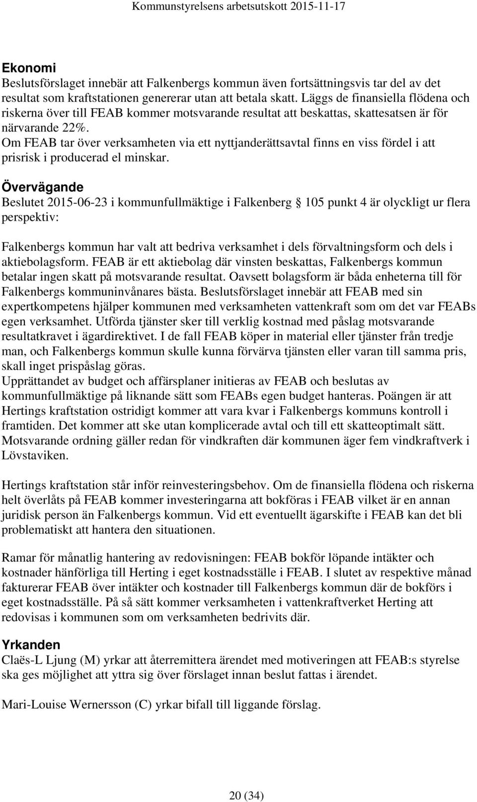 Om FEAB tar över verksamheten via ett nyttjanderättsavtal finns en viss fördel i att prisrisk i producerad el minskar.