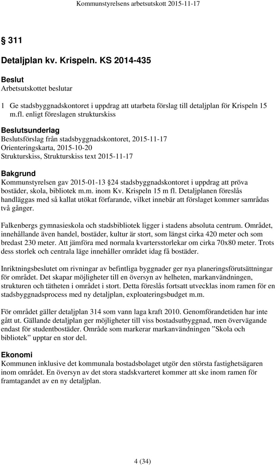 Kommunstyrelsen gav 2015-01-13 24 stadsbyggnadskontoret i uppdrag att pröva bostäder, skola, bibliotek m.m. inom Kv. Krispeln 15 m fl.