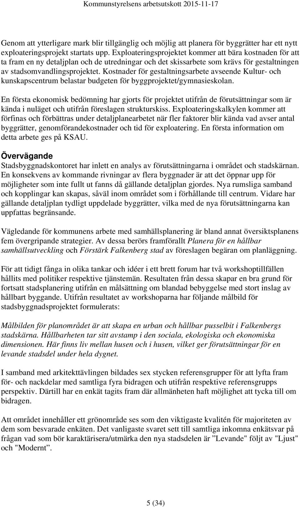 Kostnader för gestaltningsarbete avseende Kultur- och kunskapscentrum belastar budgeten för byggprojektet/gymnasieskolan.