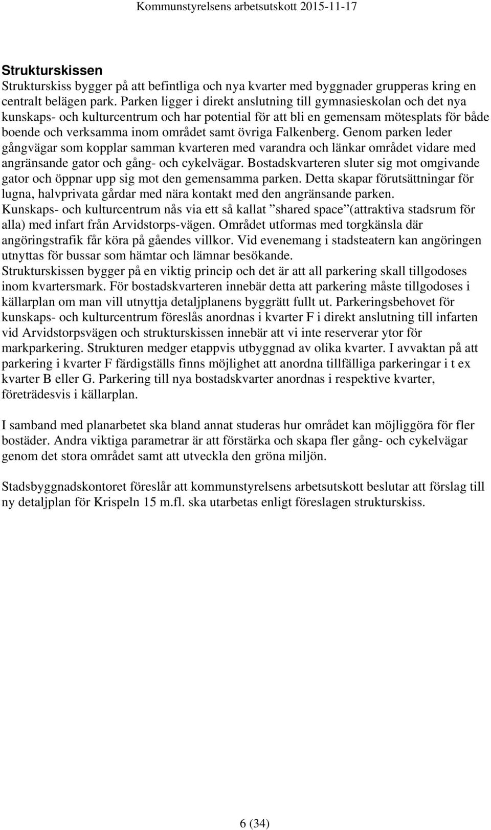 övriga Falkenberg. Genom parken leder gångvägar som kopplar samman kvarteren med varandra och länkar området vidare med angränsande gator och gång- och cykelvägar.