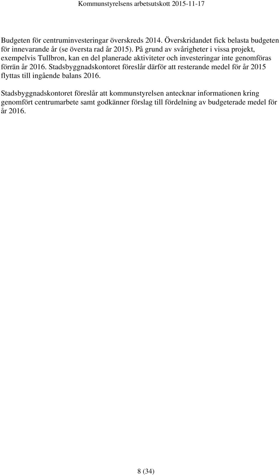 2016. Stadsbyggnadskontoret föreslår därför att resterande medel för år 2015 flyttas till ingående balans 2016.