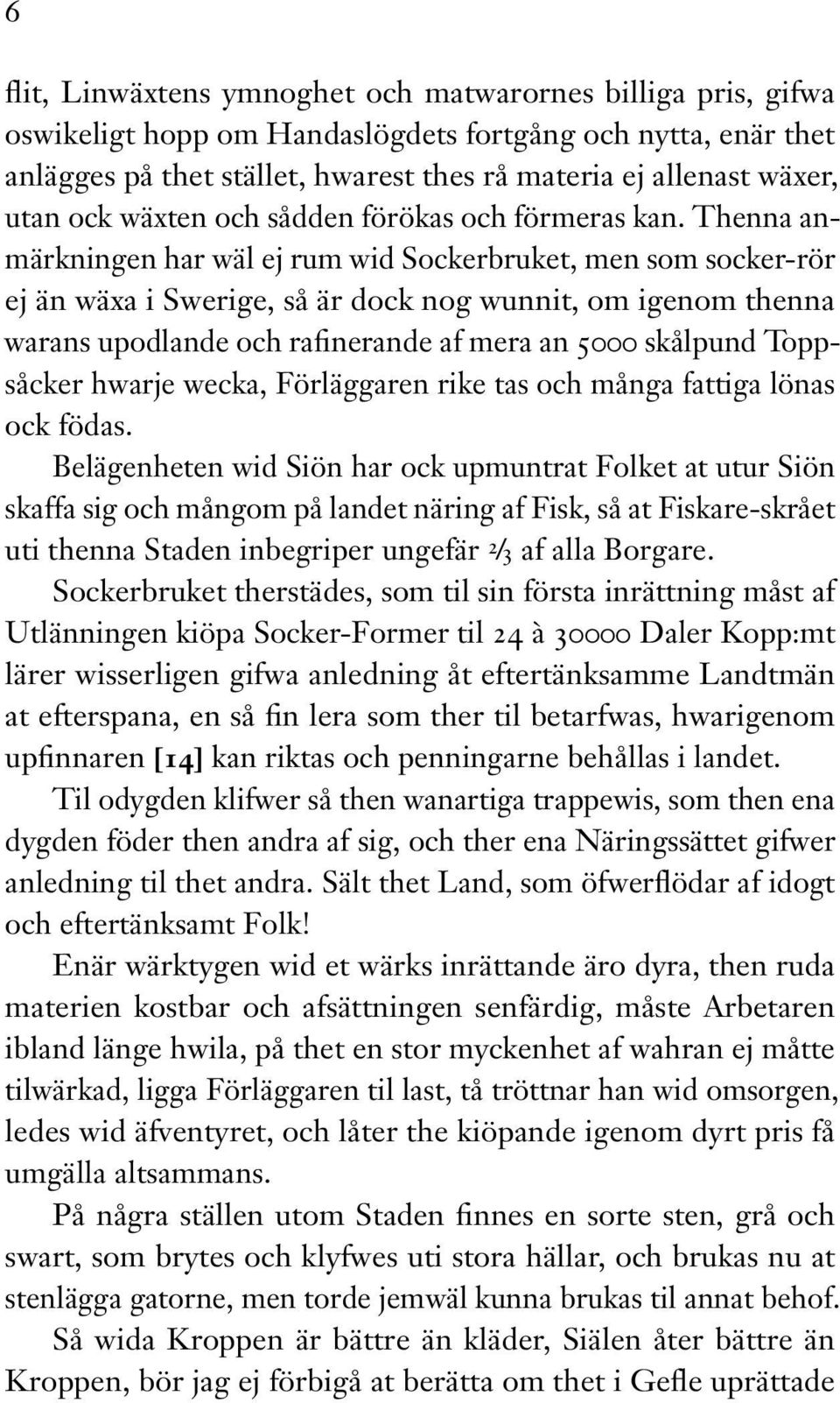 Thenna anmärkningen har wäl ej rum wid Sockerbruket, men som socker-rör ej än wäxa i Swerige, så är dock nog wunnit, om igenom thenna warans upodlande och rafinerande af mera an 5000 skålpund