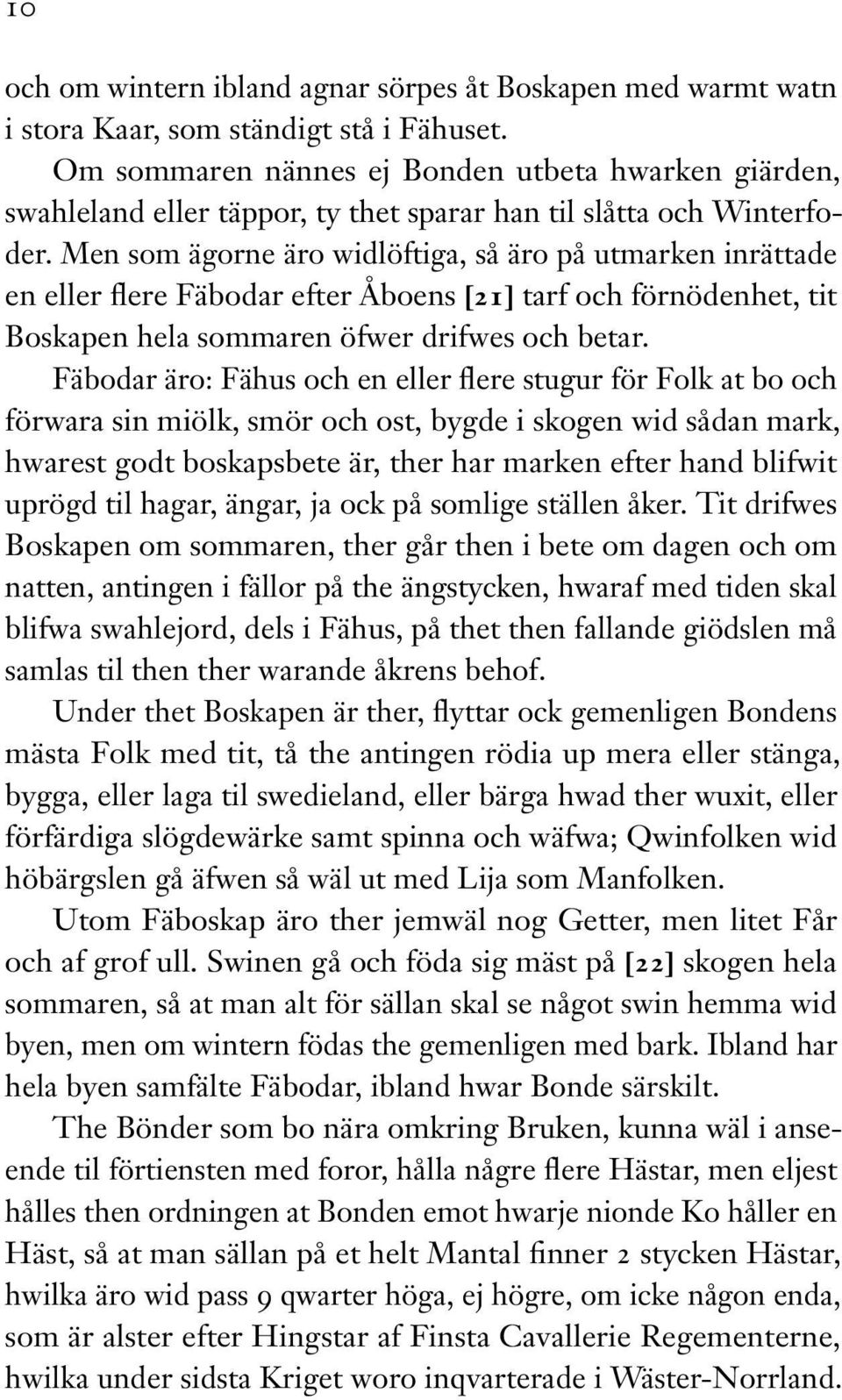 Men som ägorne äro widlöftiga, så äro på utmarken inrättade en eller flere Fäbodar efter Åboens [21] tarf och förnödenhet, tit Boskapen hela sommaren öfwer drifwes och betar.