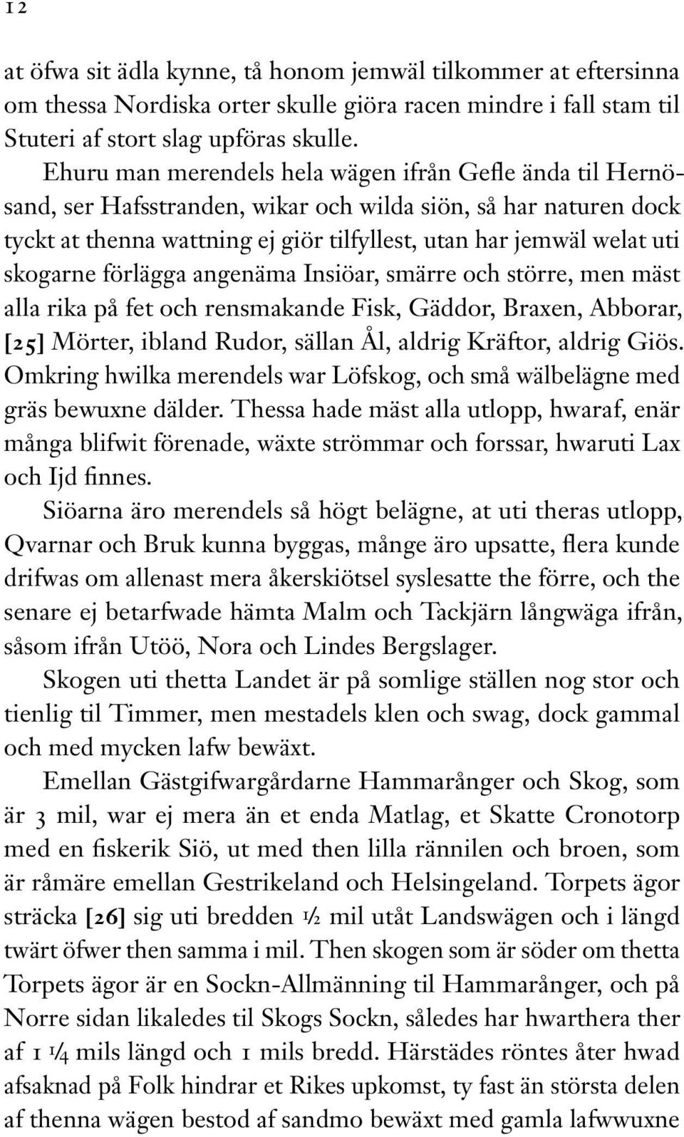 skogarne förlägga angenäma Insiöar, smärre och större, men mäst alla rika på fet och rensmakande Fisk, Gäddor, Braxen, Abborar, [25] Mörter, ibland Rudor, sällan Ål, aldrig Kräftor, aldrig Giös.