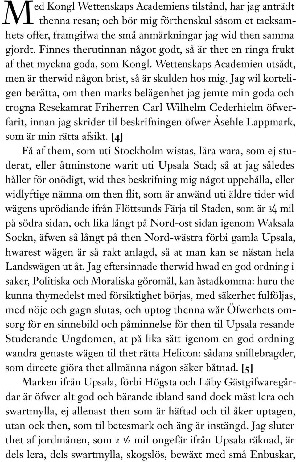 Jag wil korteligen berätta, om then marks belägenhet jag jemte min goda och trogna Resekamrat Friherren Carl Wilhelm Cederhielm öfwerfarit, innan jag skrider til beskrifningen öfwer Åsehle Lappmark,