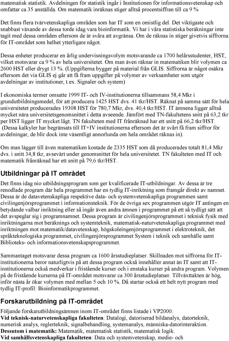 Det viktigaste och snabbast växande av dessa torde idag vara bioinformatik. Vi har i våra statistiska beräkningar inte tagit med dessa områden eftersom de är svåra att avgränsa.