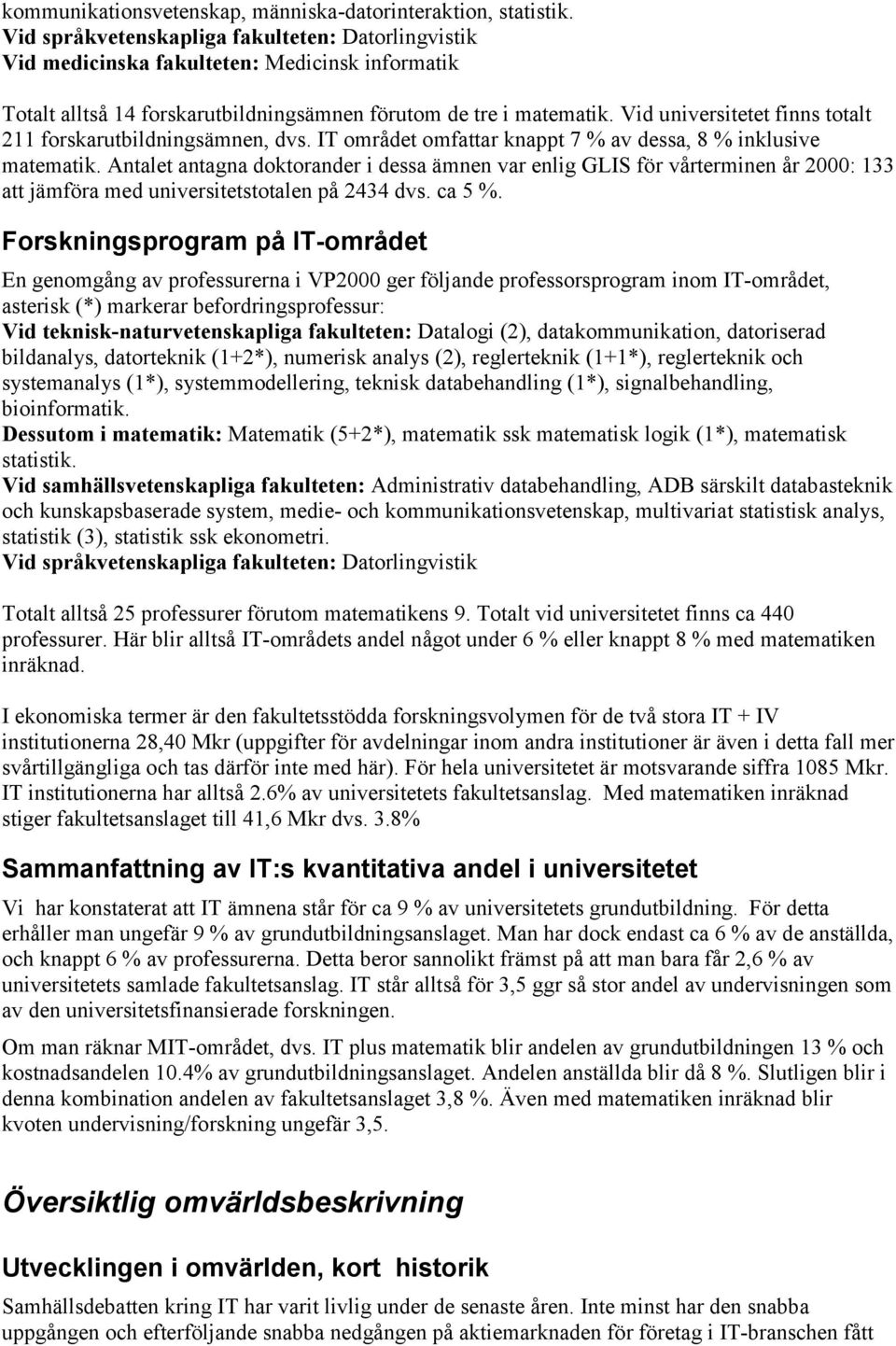 Vid universitetet finns totalt 211 forskarutbildningsämnen, dvs. IT området omfattar knappt 7 % av dessa, 8 % inklusive matematik.