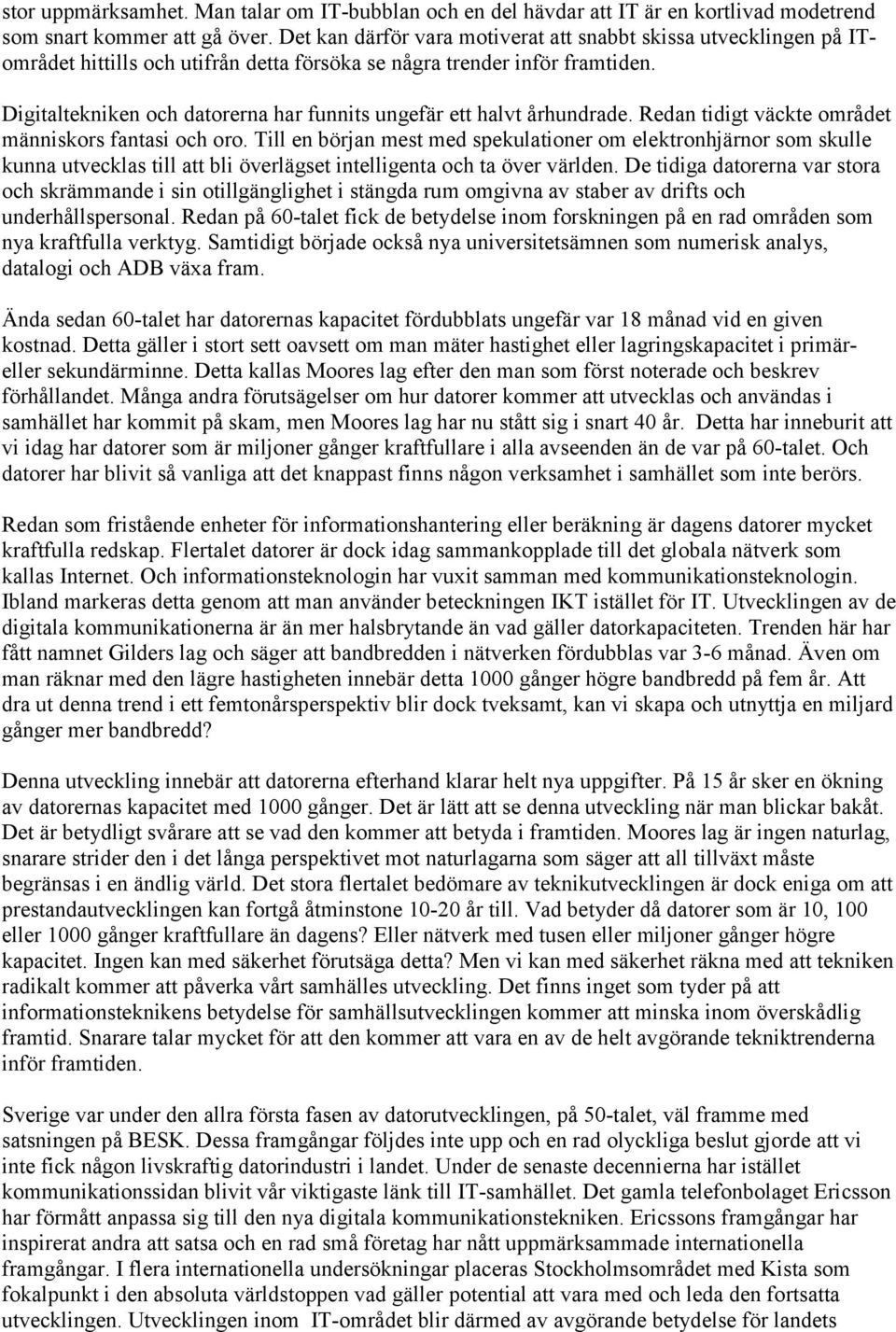Digitaltekniken och datorerna har funnits ungefär ett halvt århundrade. Redan tidigt väckte området människors fantasi och oro.