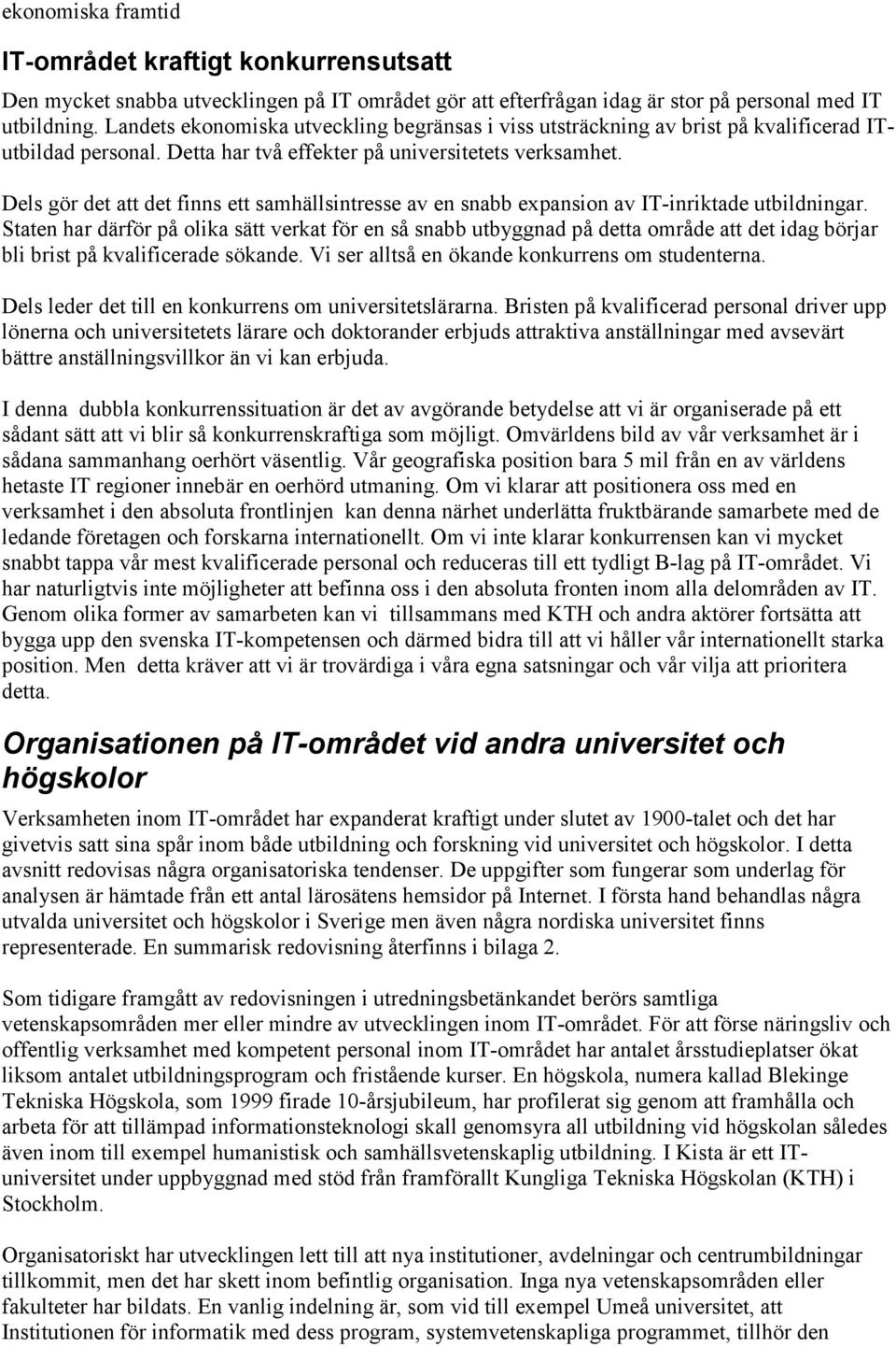 Dels gör det att det finns ett samhällsintresse av en snabb expansion av IT-inriktade utbildningar.